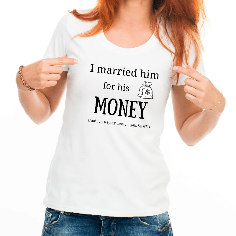 Tshirt Married him for his Money Shirt, Funny Wife SS Tee-- Elegant Classic Vintage