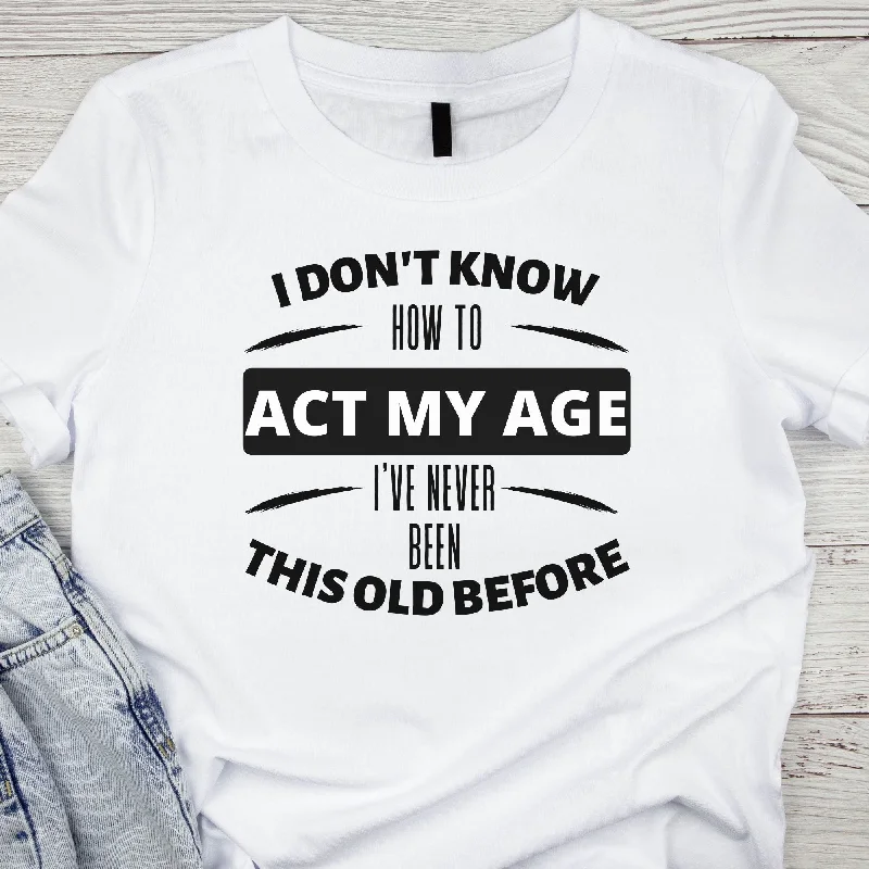 Tshirt - Dont Know How to Act My Age-- Oversized T-Shirt Spandex breathable