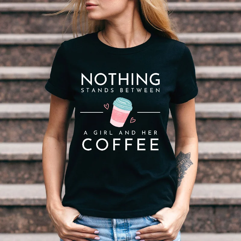 T-shirt Nothing Stands between a girl and her Coffee-- Iron Safe Non-Iron Wrinkle Free